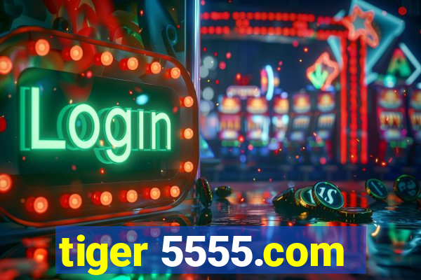 tiger 5555.com